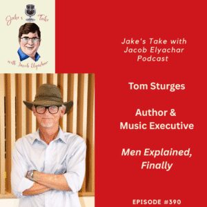 Music industry veteran & author Tom Sturges spoke about the industry's evolution & his latest book, 'Men Explained, Finally' on the latest episode of 'The Jake's Take with Jacob Elyachar Podcast.'