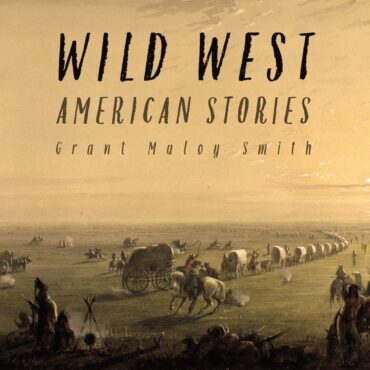 Grant Maloy Smith does an impeccable job weaving the stories that shaped America’s rapid geographic expansion to the west during the 19th Century with Wild West: American Stories. (Album cover courtesy of EMPKT Media Inc.)